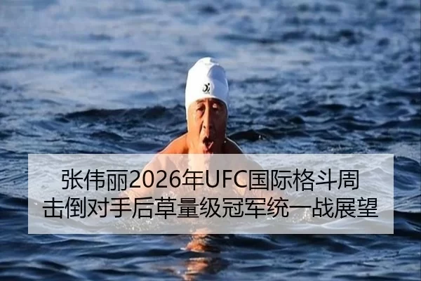 张伟丽2026年UFC国际格斗周击倒对手后草量级冠军统一战展望